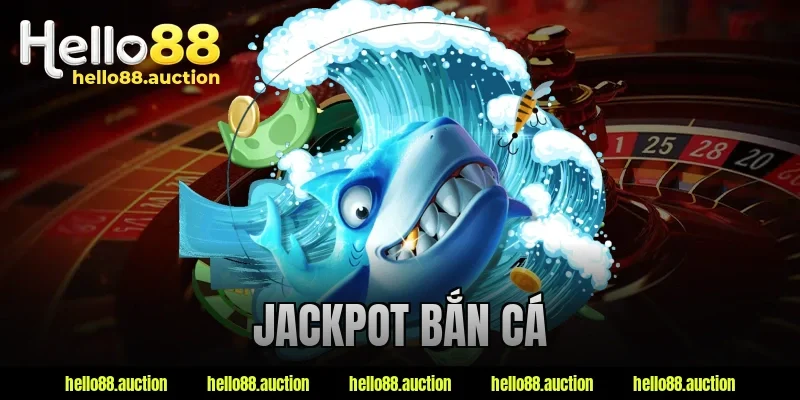 Jackpot Bắn Cá – Cơ Hội Nhận Thưởng Lớn Hot Nhất Hiện Nay